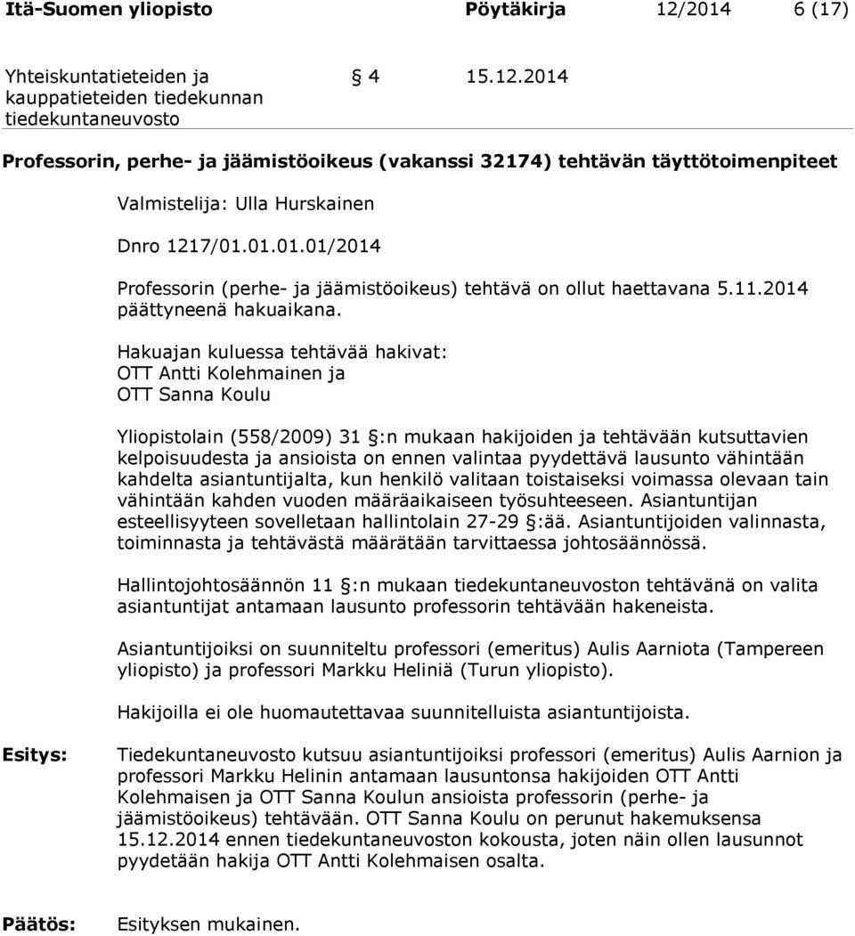 Hakuajan kuluessa tehtävää hakivat: OTT Antti Kolehmainen ja OTT Sanna Koulu Yliopistolain (558/2009) 31 :n mukaan hakijoiden ja tehtävään kutsuttavien kelpoisuudesta ja ansioista on ennen valintaa