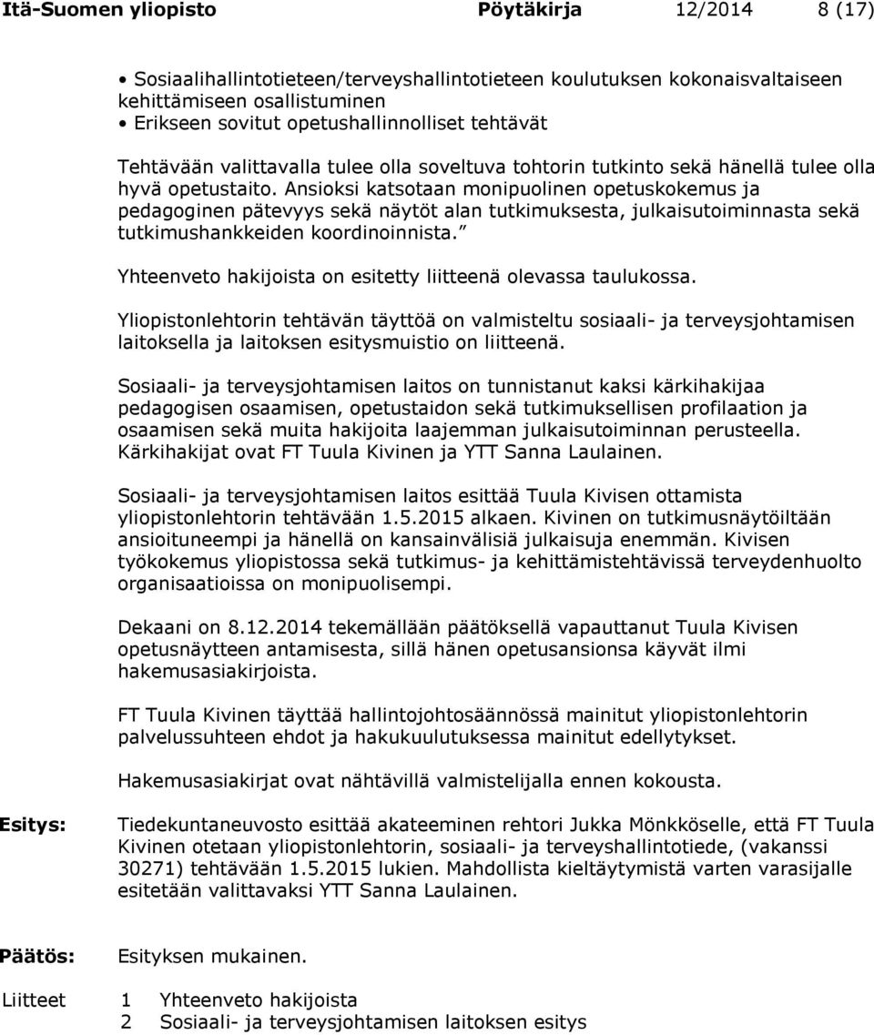 Ansioksi katsotaan monipuolinen opetuskokemus ja pedagoginen pätevyys sekä näytöt alan tutkimuksesta, julkaisutoiminnasta sekä tutkimushankkeiden koordinoinnista.