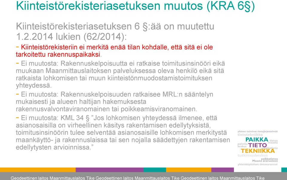 - Ei muutosta: Rakennuskelpoisuutta ei ratkaise toimitusinsinööri eikä muukaan Maanmittauslaitoksen palveluksessa oleva henkilö eikä sitä ratkaista lohkomisen tai muun