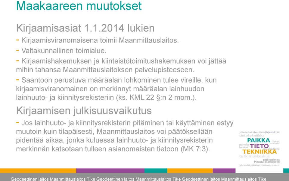 - Saantoon perustuva määräalan lohkominen tulee vireille, kun kirjaamisviranomainen on merkinnyt määräalan lainhuudon lainhuuto- ja kiinnitysrekisteriin (ks. KML 22 :n 2 mom.).