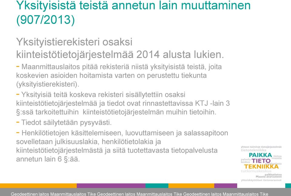 - Yksityisiä teitä koskeva rekisteri sisällytettiin osaksi kiinteistötietojärjestelmää ja tiedot ovat rinnastettavissa KTJ -lain 3 :ssä tarkoitettuihin kiinteistötietojärjestelmän