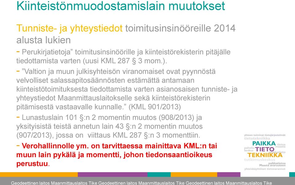 - Valtion ja muun julkisyhteisön viranomaiset ovat pyynnöstä velvolliset salassapitosäännösten estämättä antamaan kiinteistötoimituksesta tiedottamista varten asianosaisen tunniste- ja yhteystiedot