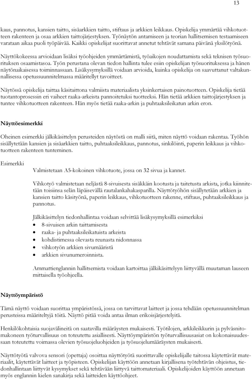 Näyttökokeessa arvioidaan lisäksi työohjeiden ymmärtämistä, työaikojen noudattamista sekä teknisen työsuorituksen osaamistasoa.