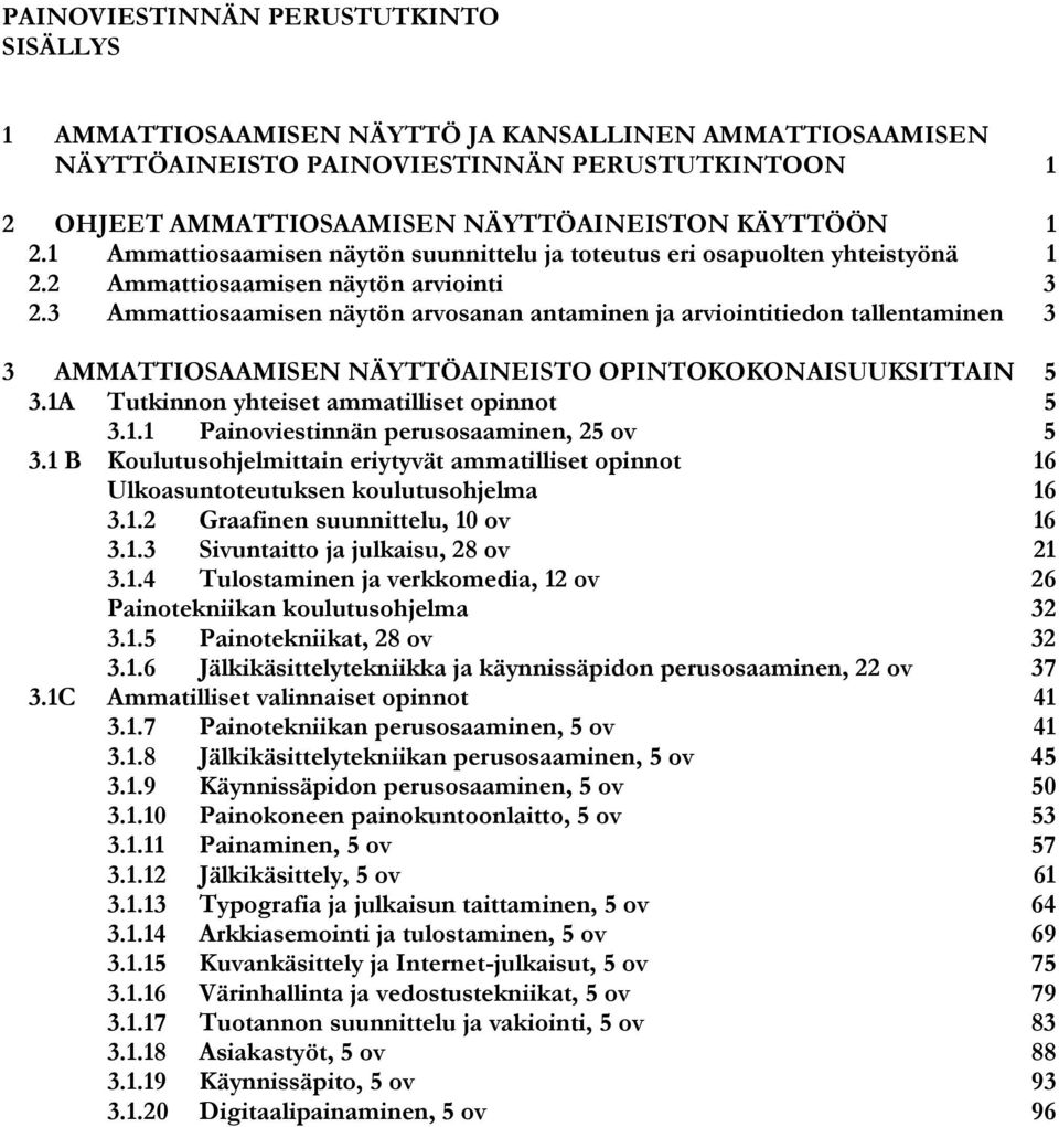 3 Ammattiosaamisen näytön arvosanan antaminen ja arviointitiedon tallentaminen 3 3 AMMATTIOSAAMISEN NÄYTTÖAINEISTO OPINTOKOKONAISUUKSITTAIN 5 3.1A Tutkinnon yhteiset ammatilliset opinnot 5 3.1.1 Painoviestinnän perusosaaminen, 25 ov 5 3.