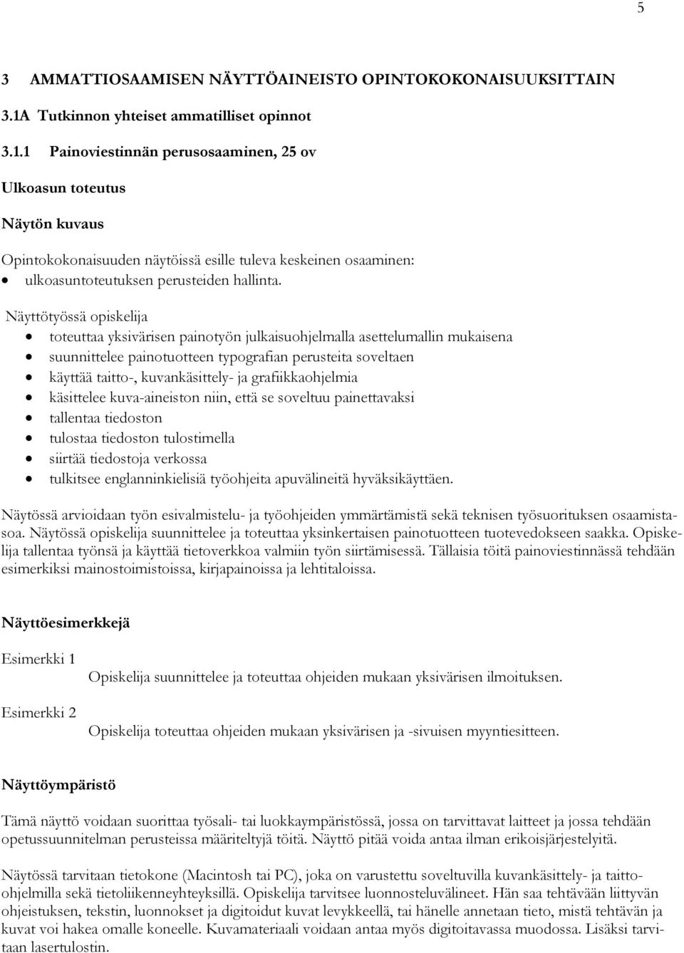 1 Painoviestinnän perusosaaminen, 25 ov Ulkoasun toteutus Näytön kuvaus Opintokokonaisuuden näytöissä esille tuleva keskeinen osaaminen: ulkoasuntoteutuksen perusteiden hallinta.