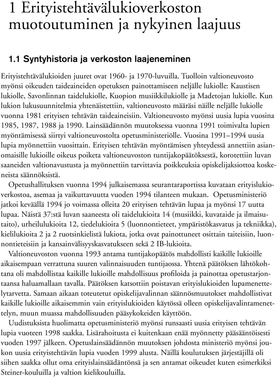 Kun lukion lukusuunnitelmia yhtenäistettiin, valtioneuvosto määräsi näille neljälle lukiolle vuonna 1981 erityisen tehtävän taideaineisiin.