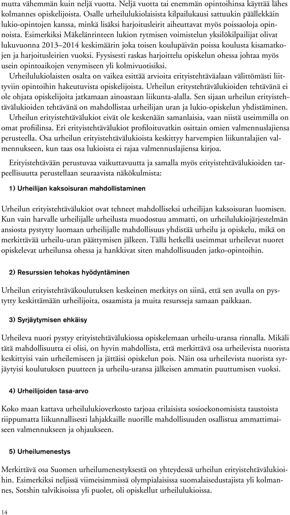 Esimerkiksi Mäkelänrinteen lukion rytmisen voimistelun yksilökilpailijat olivat lukuvuonna 2013 2014 keskimäärin joka toisen koulupäivän poissa koulusta kisamatkojen ja harjoitusleirien vuoksi.