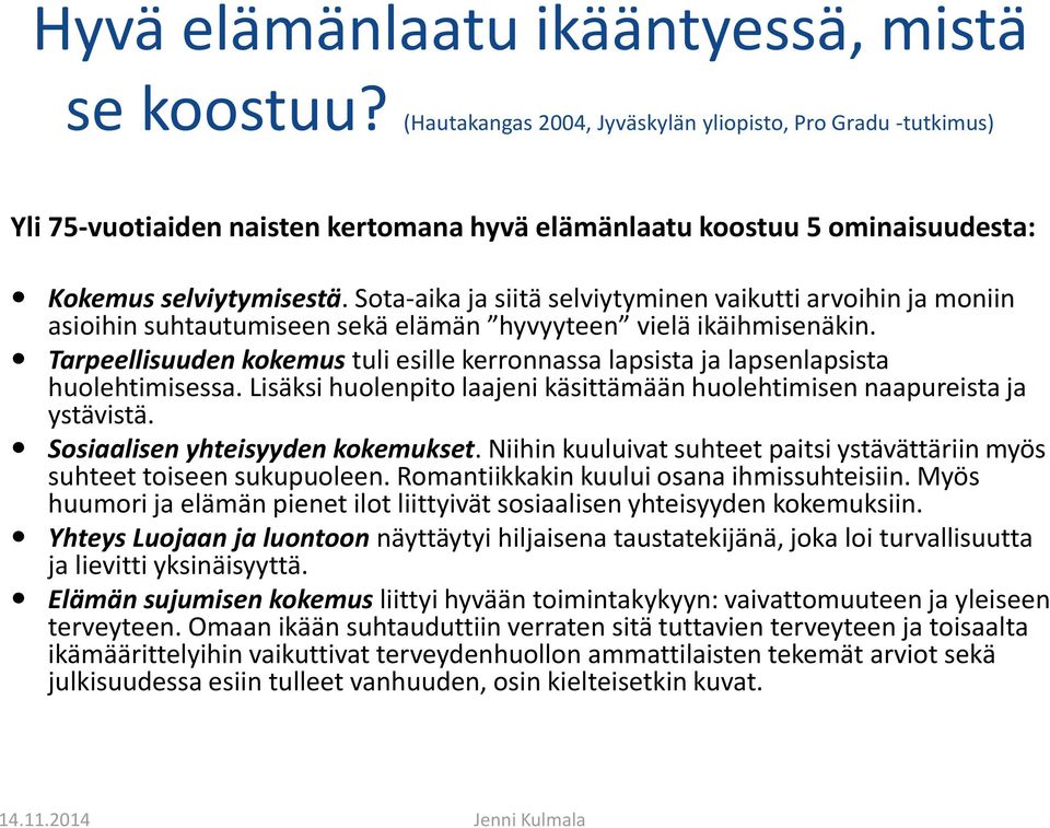 Sota-aika ja siitä selviytyminen vaikutti arvoihin ja moniin asioihin suhtautumiseen sekä elämän hyvyyteen vielä ikäihmisenäkin.