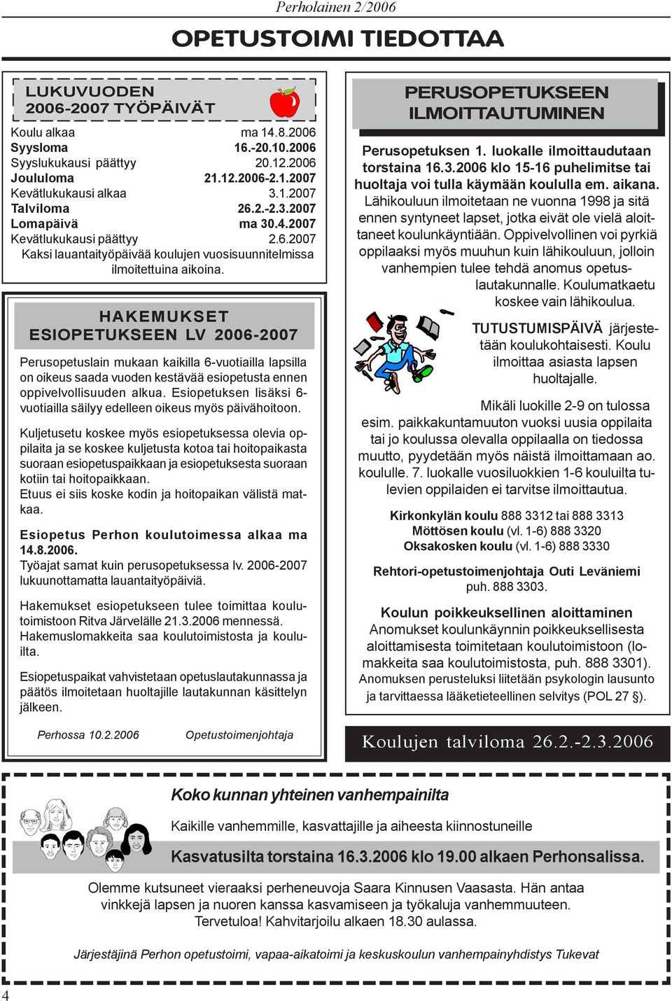 HAKEMUKSET ESIOPETUKSEEN LV 2006-2007 Perusopetuslain mukaan kaikilla 6-vuotiailla lapsilla on oikeus saada vuoden kestävää esiopetusta ennen oppivelvollisuuden alkua.