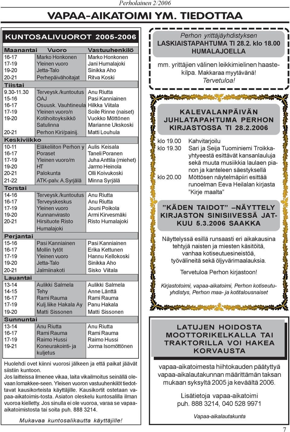 Koski Tiistai 9.30-11.30 Terveysk./kuntoutus Anu Riutta 15-16 OAJ Pasi Kanniainen 16-17 Osuusk.