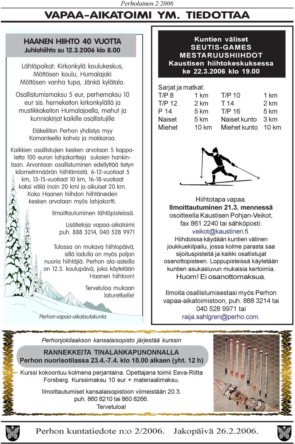 hernekeiton kirkonkylällä ja mustikkakeiton Humalajoella, mehut ja kunniakirjat kaikille osallistujille Eläkeliiton Perhon yhdistys myy Komanteella kahvia ja makkaraa.