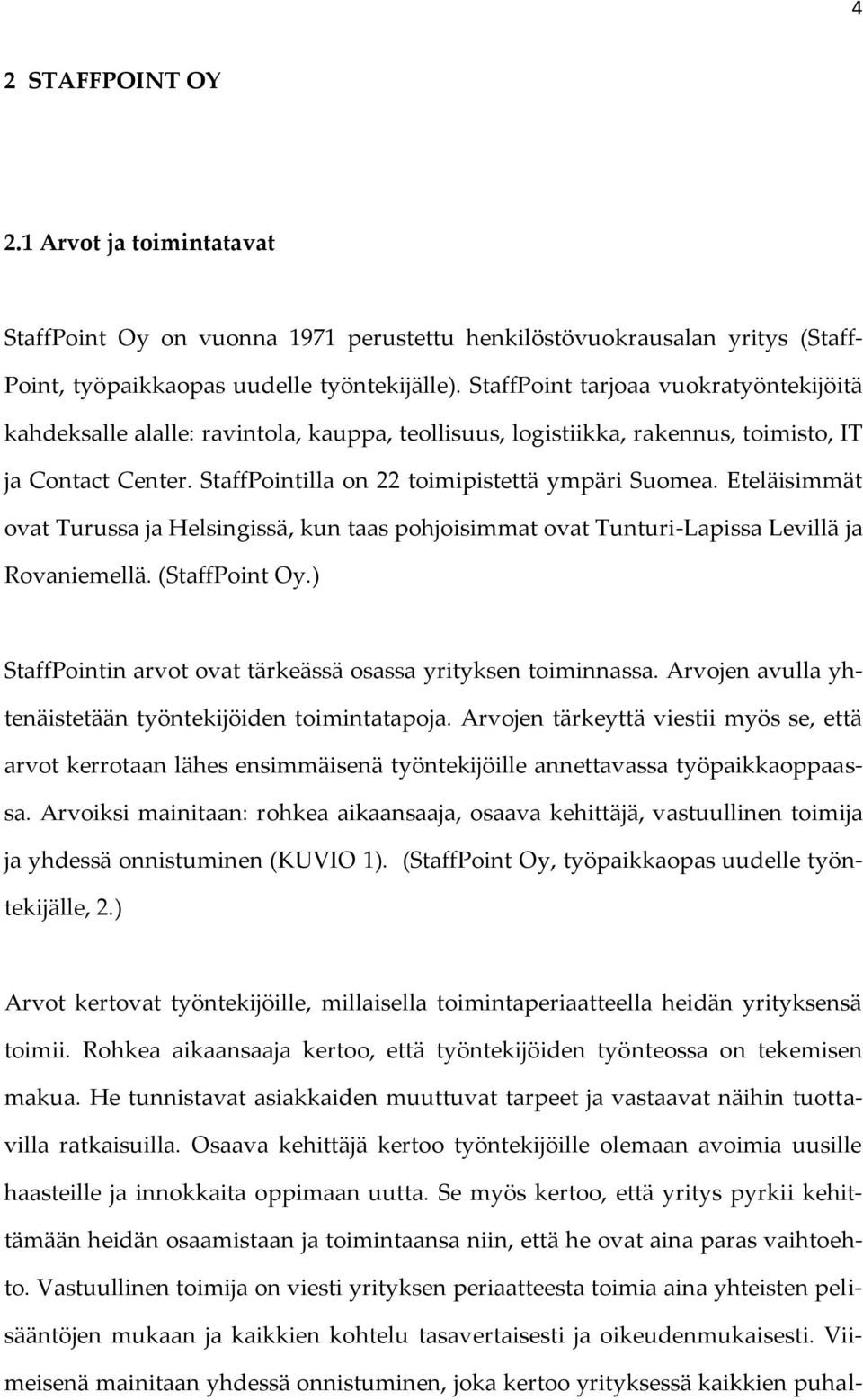 Eteläisimmät ovat Turussa ja Helsingissä, kun taas pohjoisimmat ovat Tunturi-Lapissa Levillä ja Rovaniemellä. (StaffPoint Oy.) StaffPointin arvot ovat tärkeässä osassa yrityksen toiminnassa.