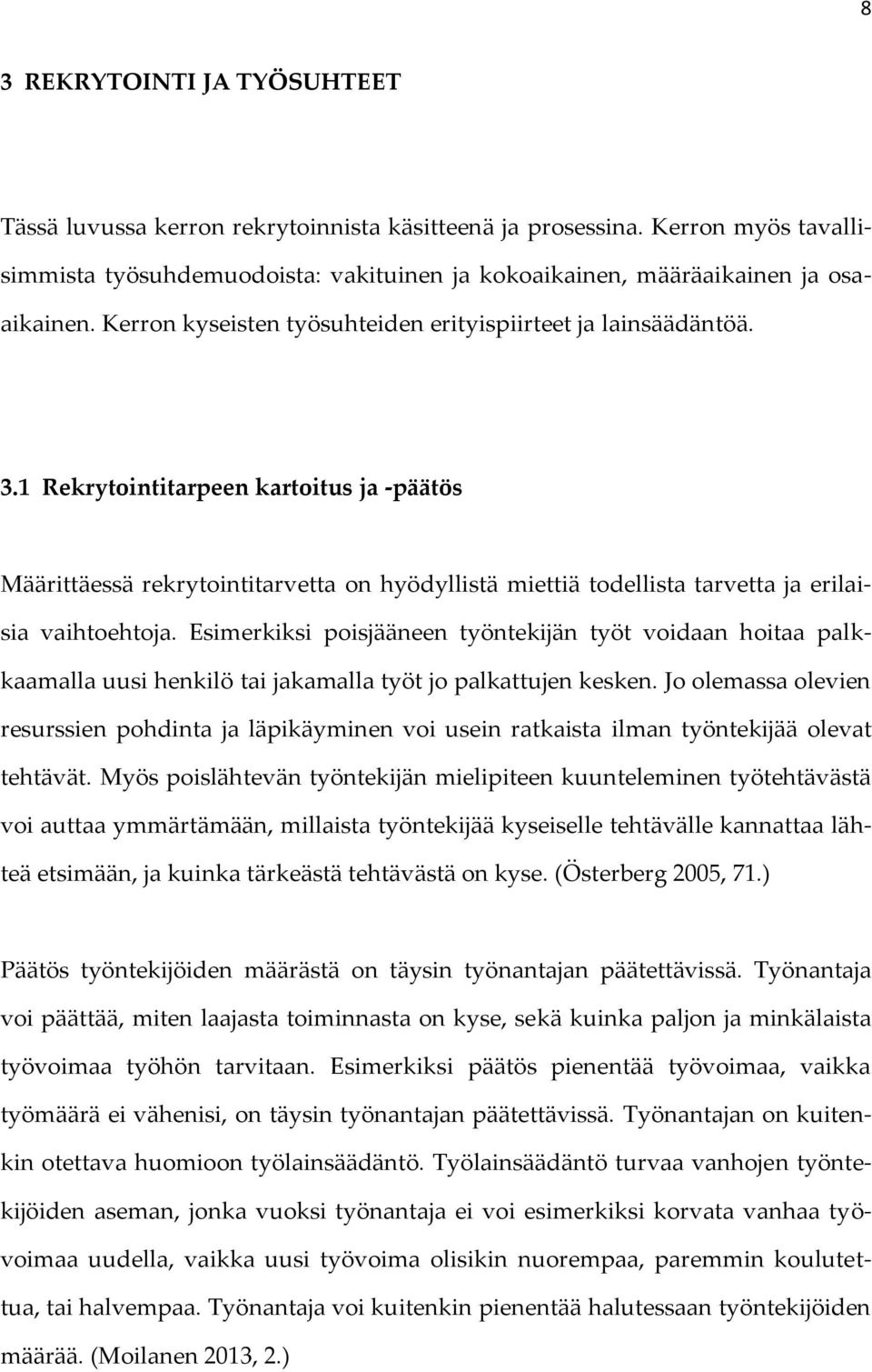 1 Rekrytointitarpeen kartoitus ja -päätös Määrittäessä rekrytointitarvetta on hyödyllistä miettiä todellista tarvetta ja erilaisia vaihtoehtoja.