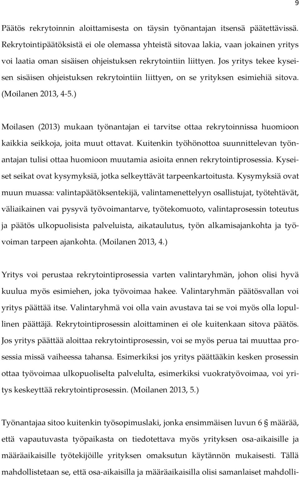 Jos yritys tekee kyseisen sisäisen ohjeistuksen rekrytointiin liittyen, on se yrityksen esimiehiä sitova. (Moilanen 2013, 4-5.