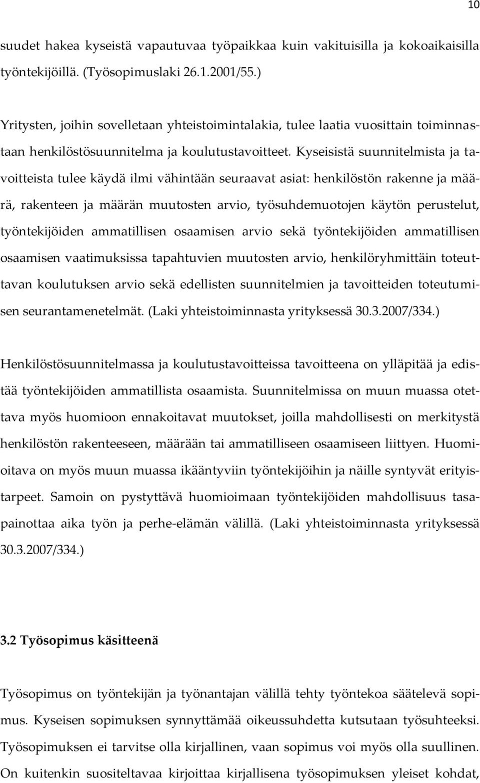 Kyseisistä suunnitelmista ja tavoitteista tulee käydä ilmi vähintään seuraavat asiat: henkilöstön rakenne ja määrä, rakenteen ja määrän muutosten arvio, työsuhdemuotojen käytön perustelut,