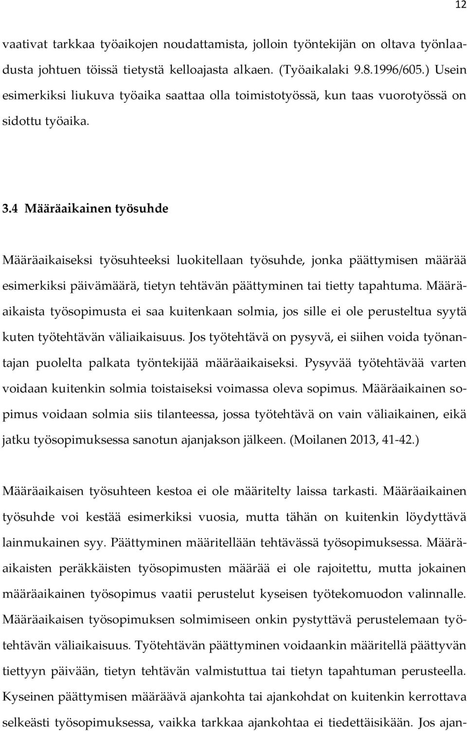 4 Määräaikainen työsuhde Määräaikaiseksi työsuhteeksi luokitellaan työsuhde, jonka päättymisen määrää esimerkiksi päivämäärä, tietyn tehtävän päättyminen tai tietty tapahtuma.