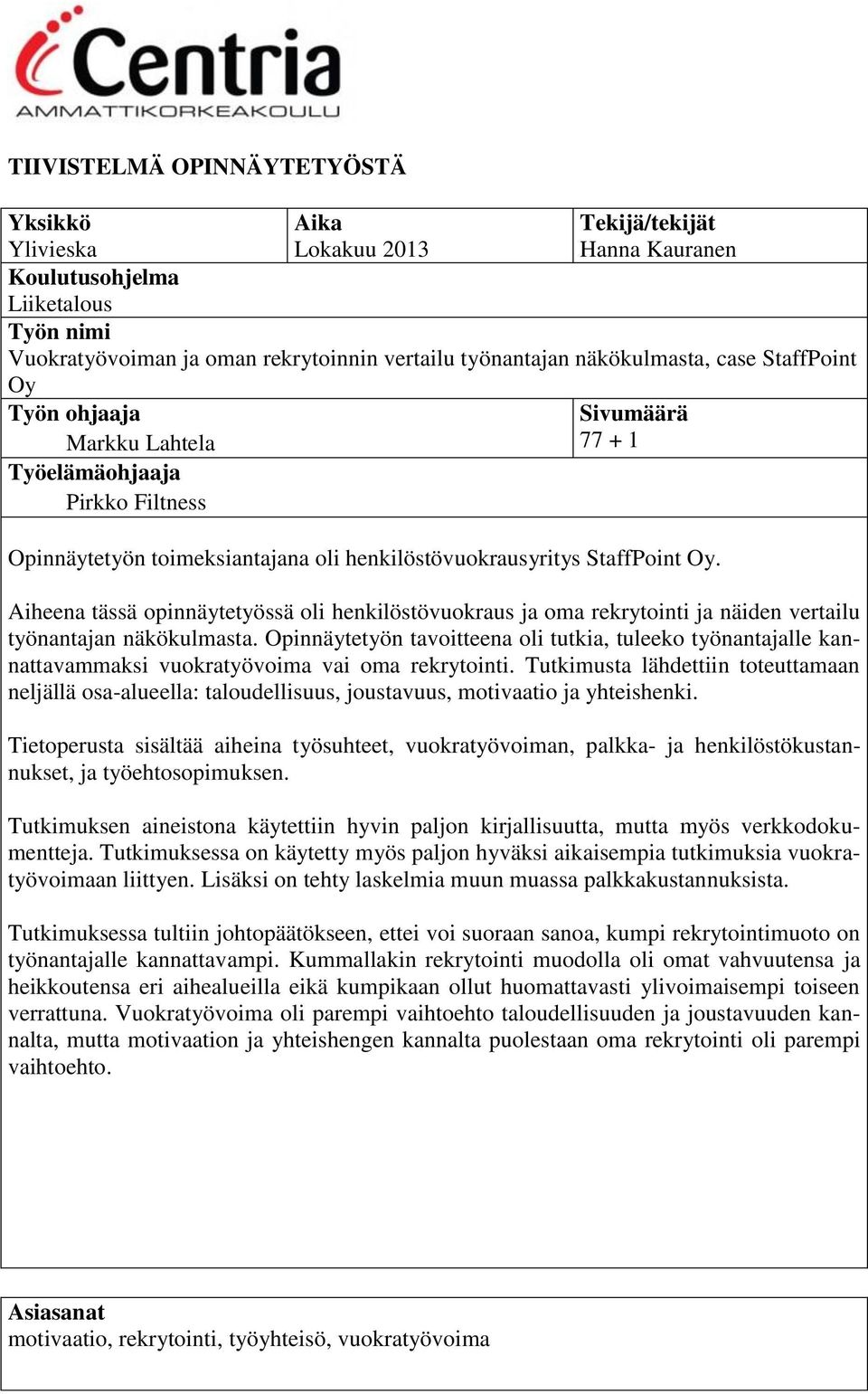 Aiheena tässä opinnäytetyössä oli henkilöstövuokraus ja oma rekrytointi ja näiden vertailu työnantajan näkökulmasta.