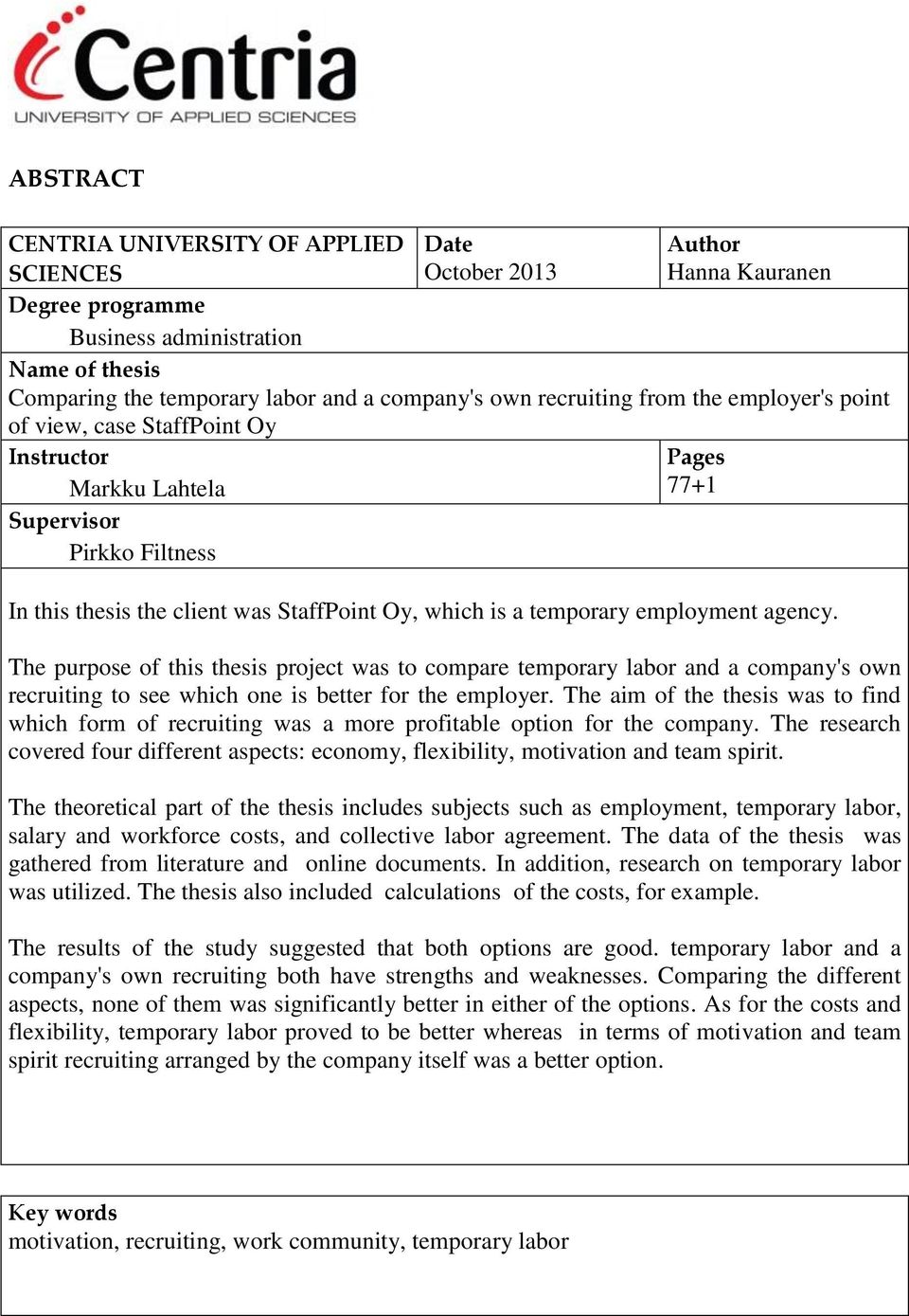 employment agency. The purpose of this thesis project was to compare temporary labor and a company's own recruiting to see which one is better for the employer.