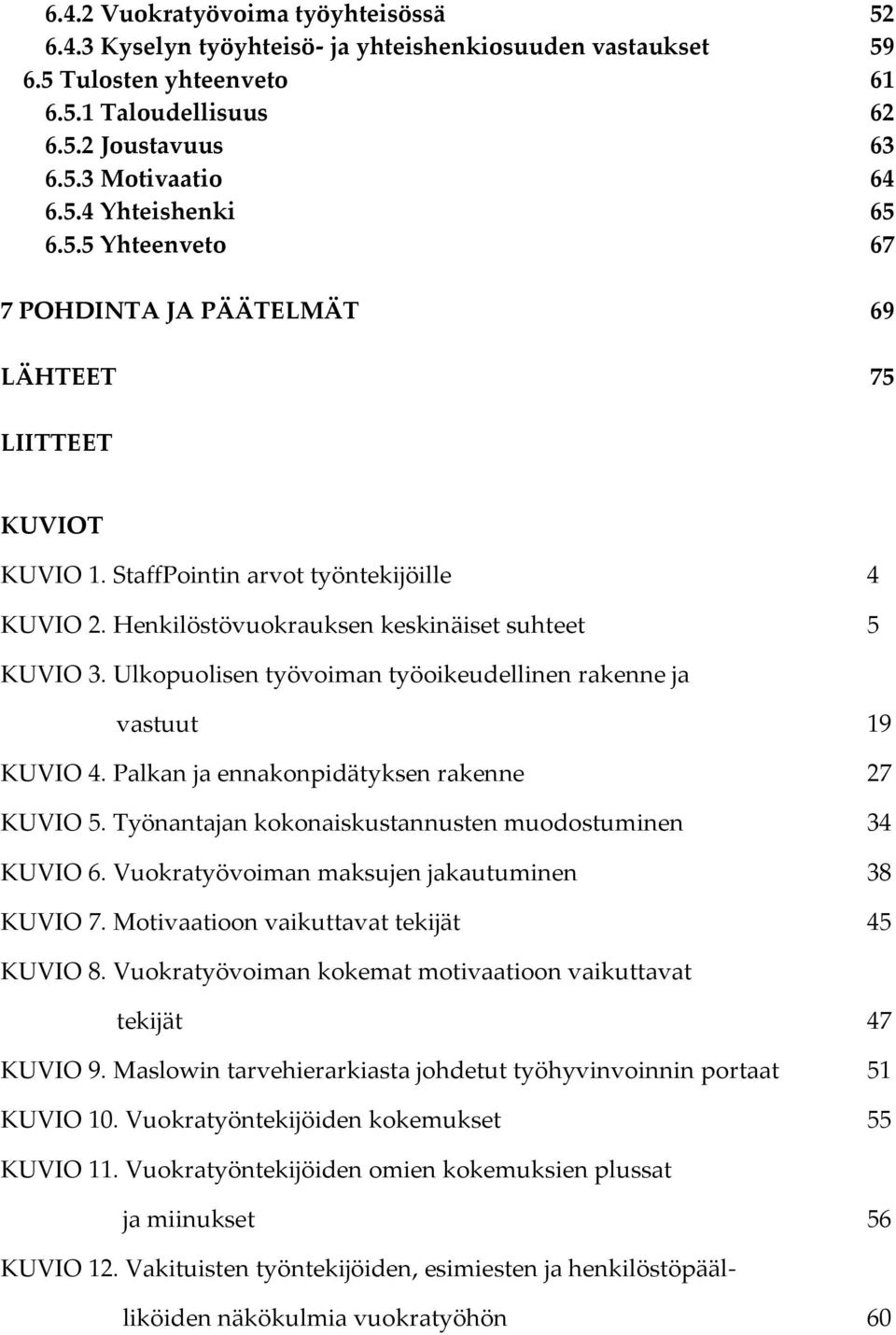 Ulkopuolisen työvoiman työoikeudellinen rakenne ja vastuut 19 KUVIO 4. Palkan ja ennakonpidätyksen rakenne 27 KUVIO 5. Työnantajan kokonaiskustannusten muodostuminen 34 KUVIO 6.