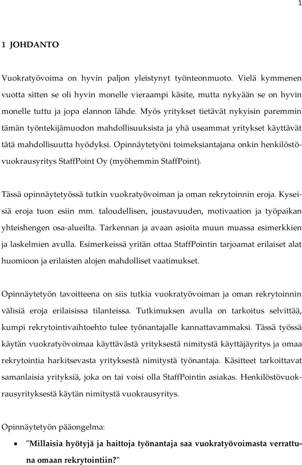 Opinnäytetyöni toimeksiantajana onkin henkilöstövuokrausyritys StaffPoint Oy (myöhemmin StaffPoint). Tässä opinnäytetyössä tutkin vuokratyövoiman ja oman rekrytoinnin eroja.