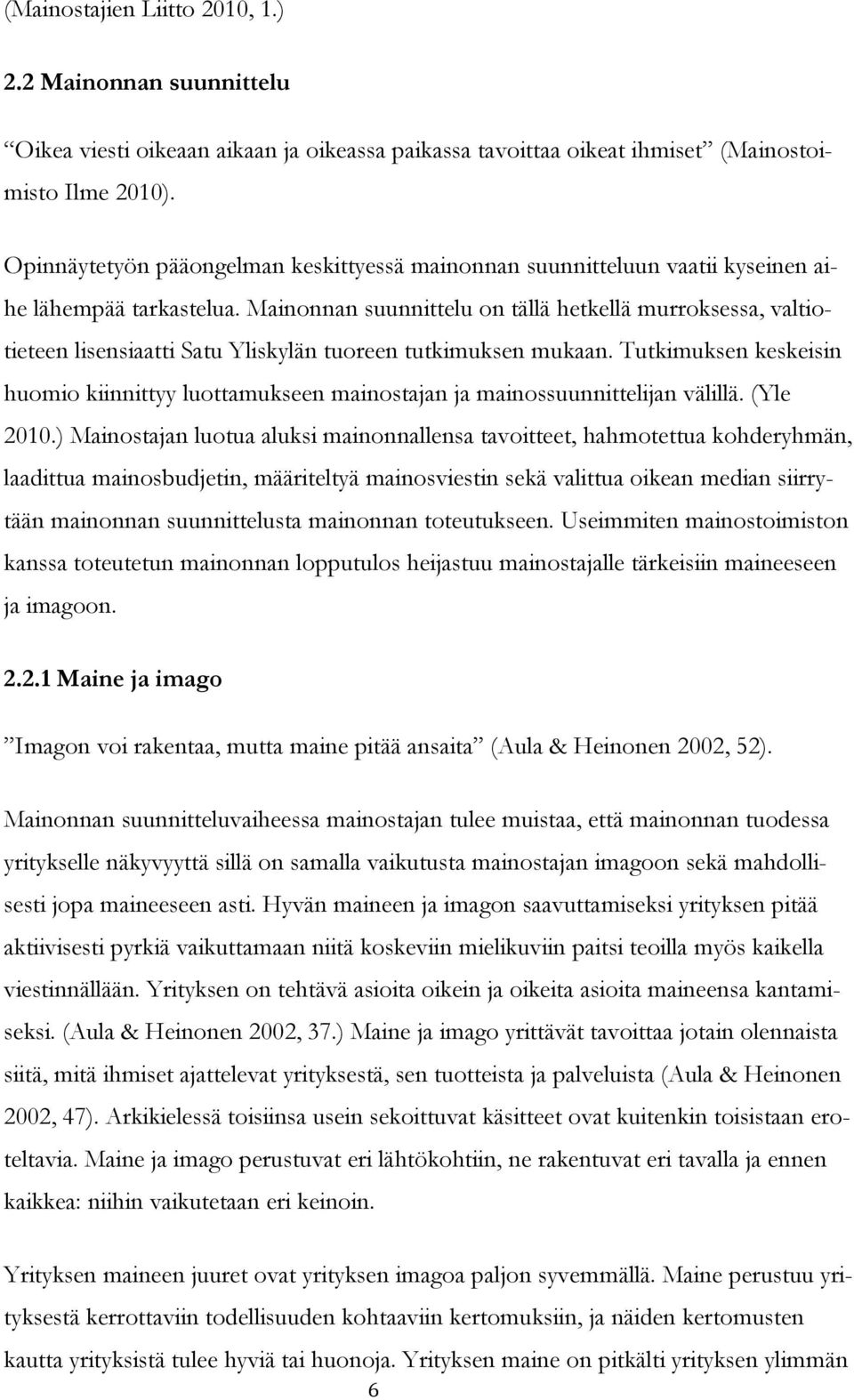 Mainonnan suunnittelu on tällä hetkellä murroksessa, valtiotieteen lisensiaatti Satu Yliskylän tuoreen tutkimuksen mukaan.