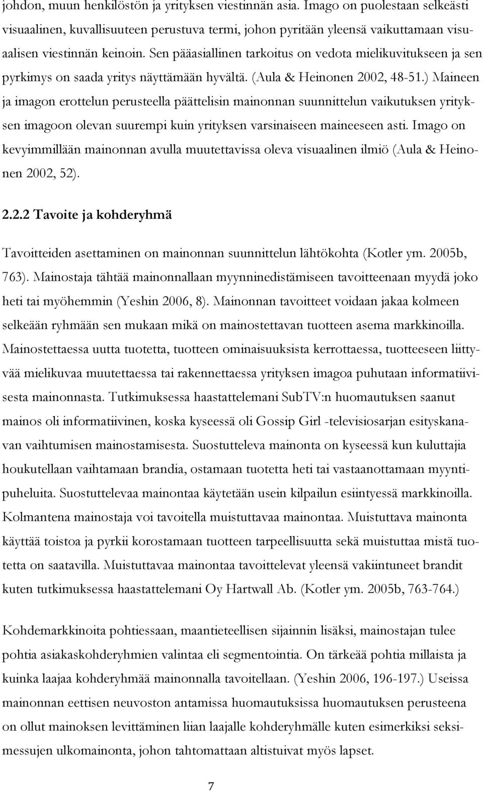 ) Maineen ja imagon erottelun perusteella päättelisin mainonnan suunnittelun vaikutuksen yrityksen imagoon olevan suurempi kuin yrityksen varsinaiseen maineeseen asti.
