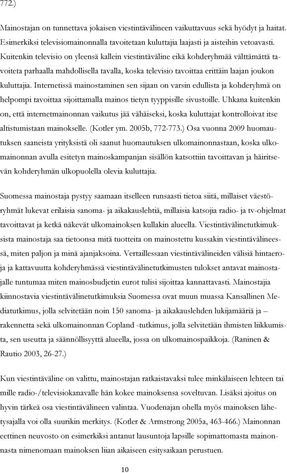 Internetissä mainostaminen sen sijaan on varsin edullista ja kohderyhmä on helpompi tavoittaa sijoittamalla mainos tietyn tyyppisille sivustoille.