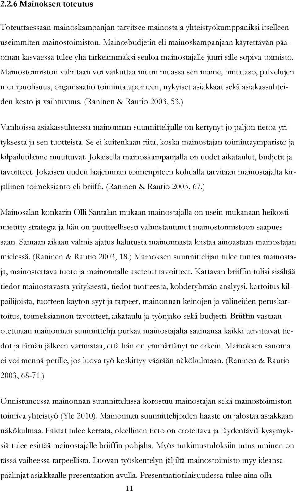Mainostoimiston valintaan voi vaikuttaa muun muassa sen maine, hintataso, palvelujen monipuolisuus, organisaatio toimintatapoineen, nykyiset asiakkaat sekä asiakassuhteiden kesto ja vaihtuvuus.