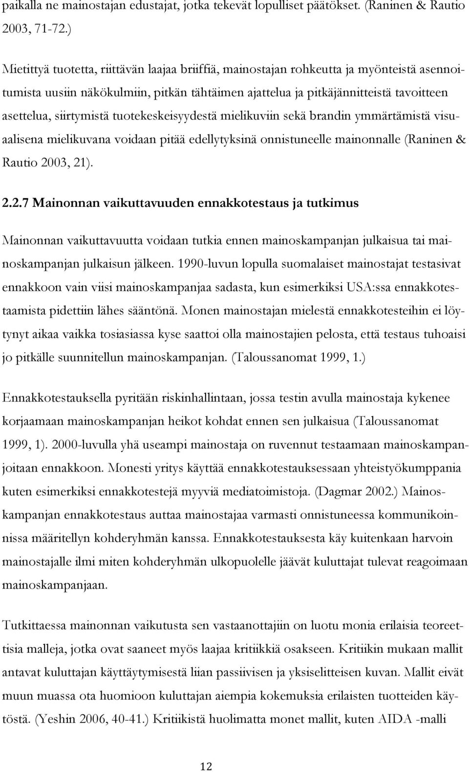 siirtymistä tuotekeskeisyydestä mielikuviin sekä brandin ymmärtämistä visuaalisena mielikuvana voidaan pitää edellytyksinä onnistuneelle mainonnalle (Raninen & Rautio 20