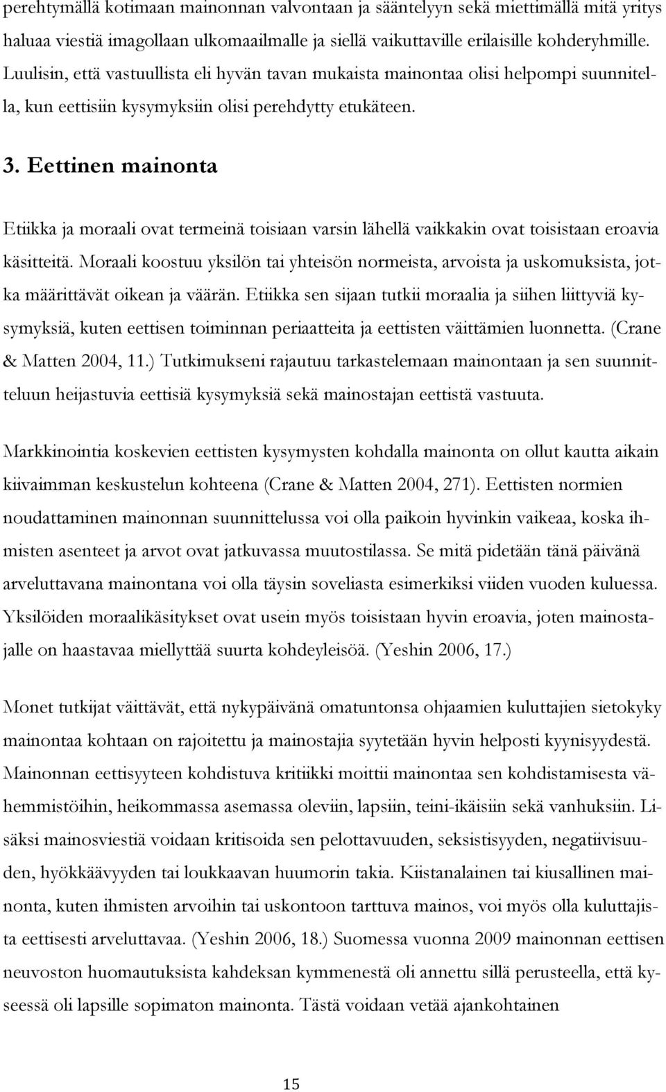 Eettinen mainonta Etiikka ja moraali ovat termeinä toisiaan varsin lähellä vaikkakin ovat toisistaan eroavia käsitteitä.