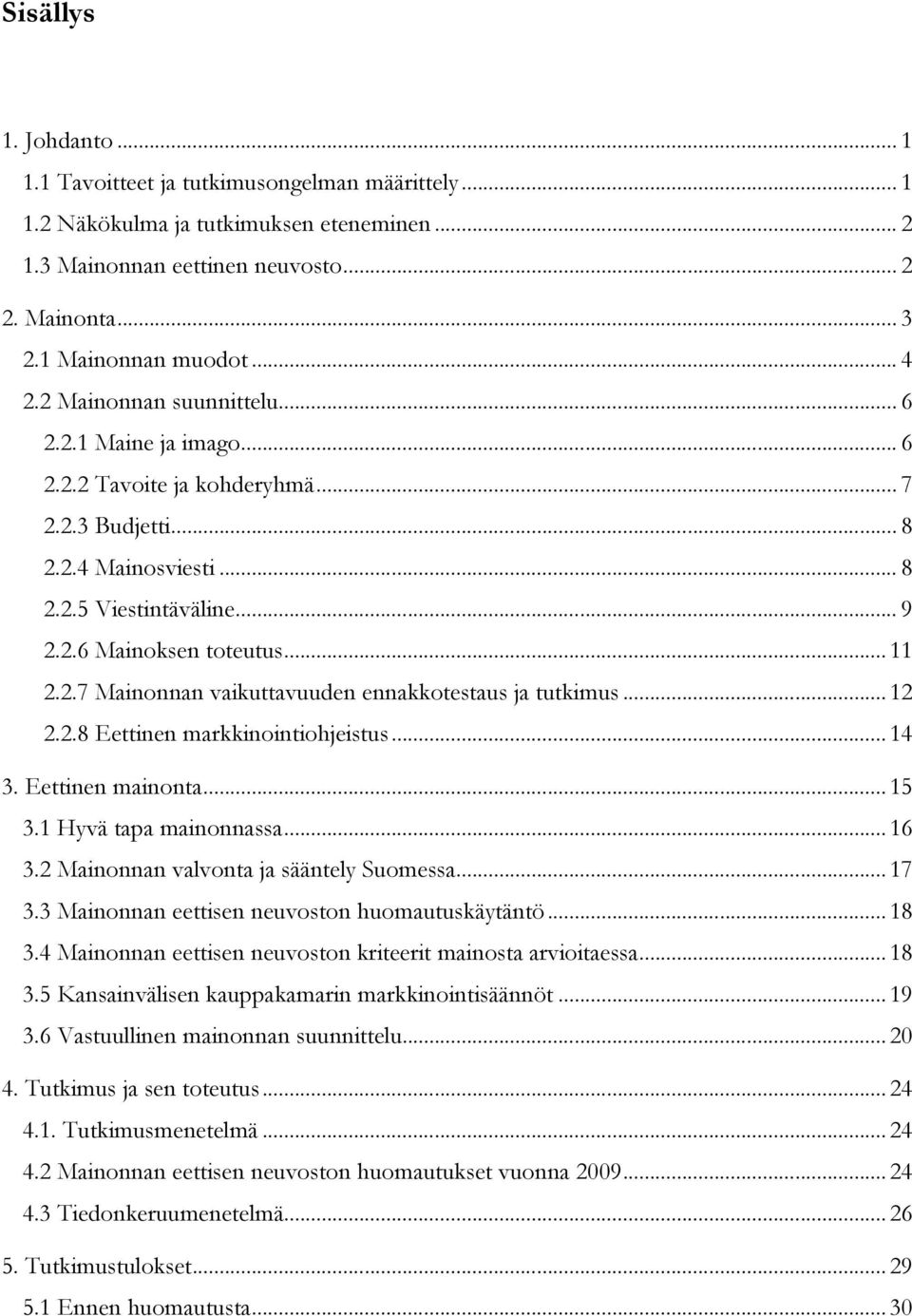 2.7 Mainonnan vaikuttavuuden ennakkotestaus ja tutkimus... 12 2.2.8 Eettinen markkinointiohjeistus... 14 3. Eettinen mainonta... 15 3.1 Hyvä tapa mainonnassa... 16 3.
