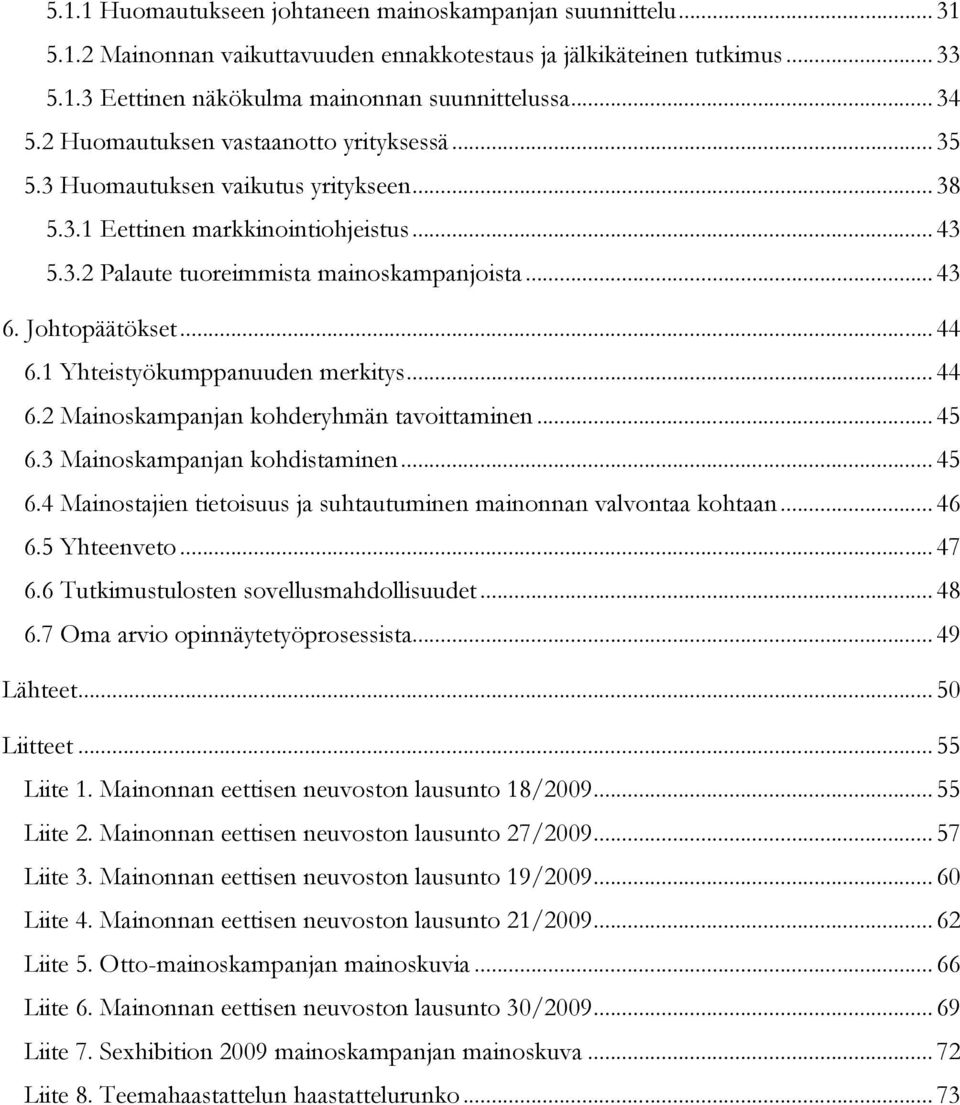 Johtopäätökset... 44 6.1 Yhteistyökumppanuuden merkitys... 44 6.2 Mainoskampanjan kohderyhmän tavoittaminen... 45 6.3 Mainoskampanjan kohdistaminen... 45 6.4 Mainostajien tietoisuus ja suhtautuminen mainonnan valvontaa kohtaan.