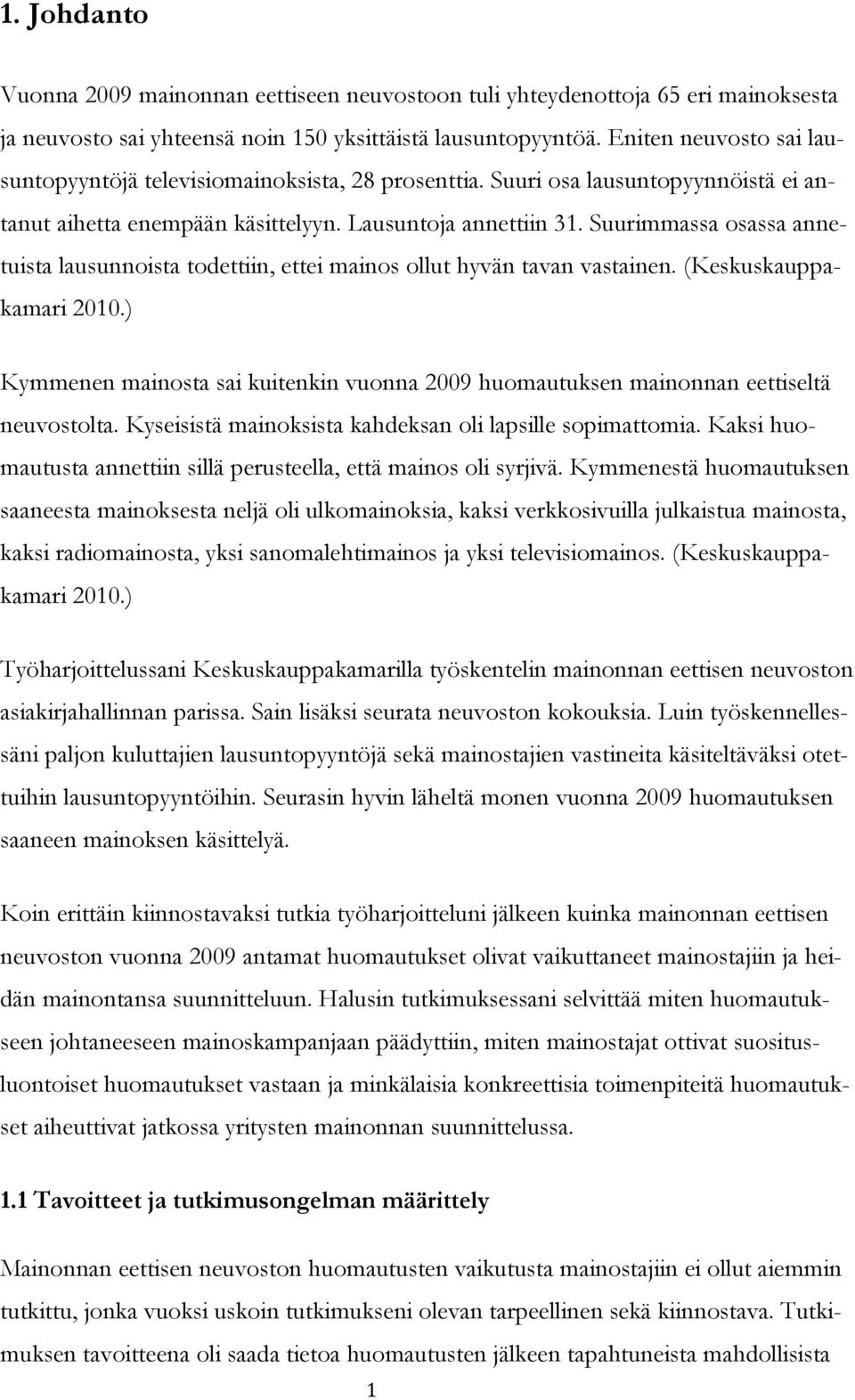 Suurimmassa osassa annetuista lausunnoista todettiin, ettei mainos ollut hyvän tavan vastainen. (Keskuskauppakamari 2010.
