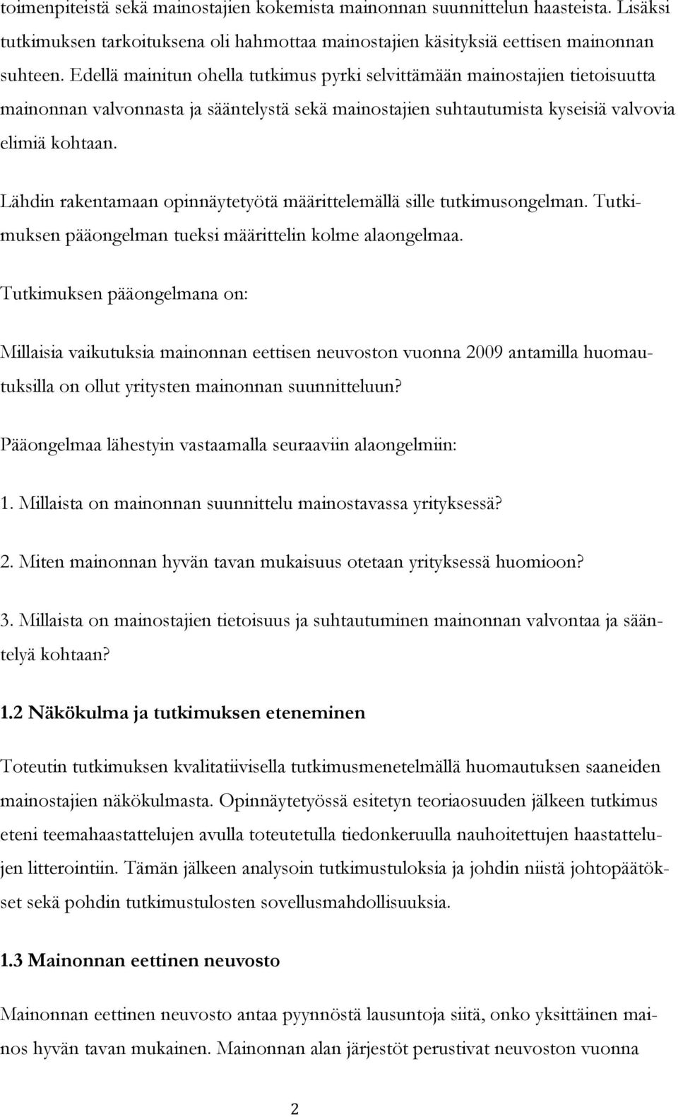 Lähdin rakentamaan opinnäytetyötä määrittelemällä sille tutkimusongelman. Tutkimuksen pääongelman tueksi määrittelin kolme alaongelmaa.