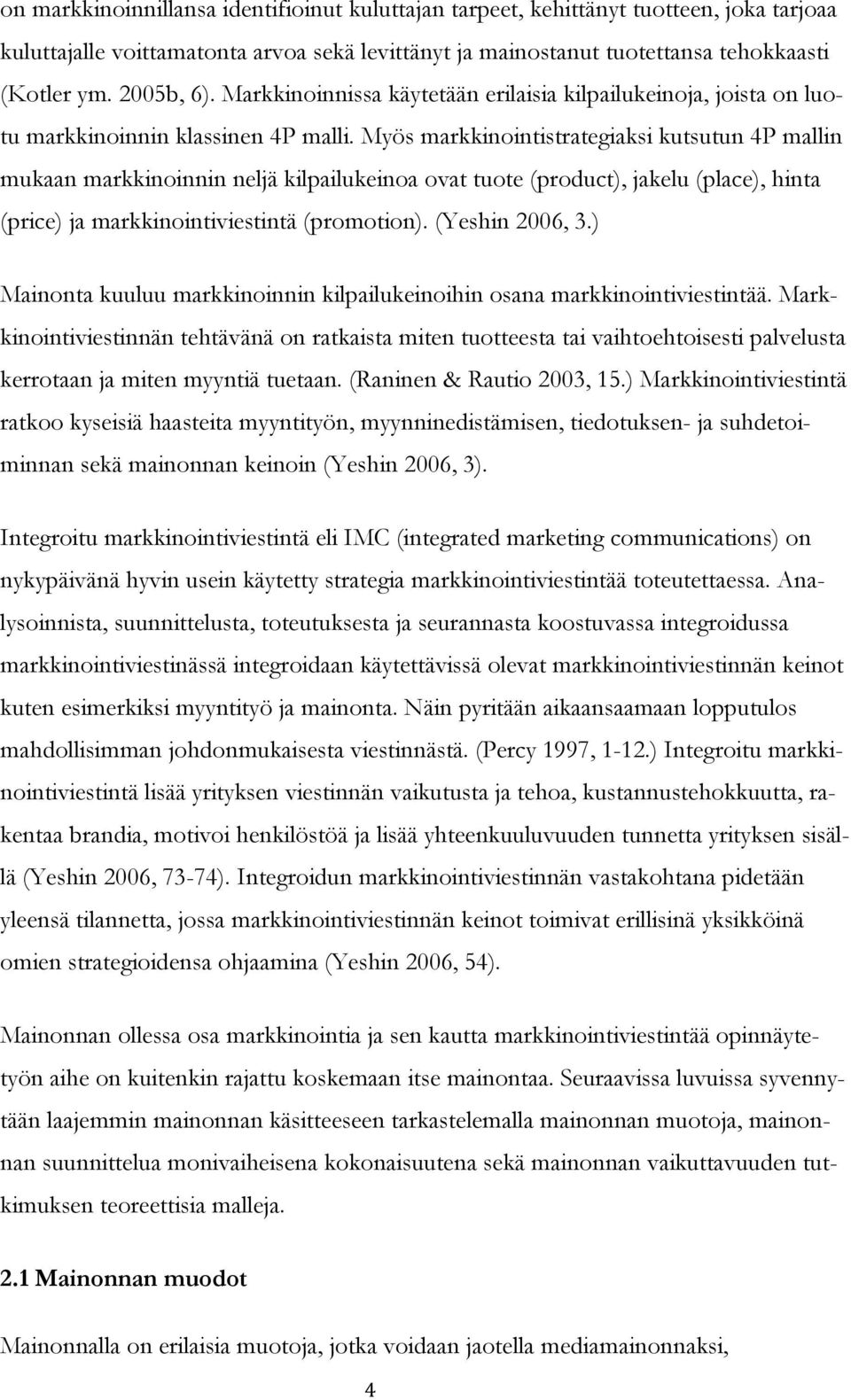 Myös markkinointistrategiaksi kutsutun 4P mallin mukaan markkinoinnin neljä kilpailukeinoa ovat tuote (product), jakelu (place), hinta (price) ja markkinointiviestintä (promotion). (Yeshin 2006, 3.