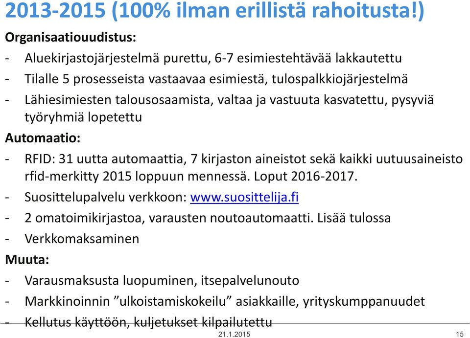 talousosaamista, valtaa ja vastuuta kasvatettu, pysyviä työryhmiä lopetettu Automaatio: - RFID: 31 uutta automaattia, 7 kirjaston aineistot sekä kaikki uutuusaineisto rfid-merkitty 2015