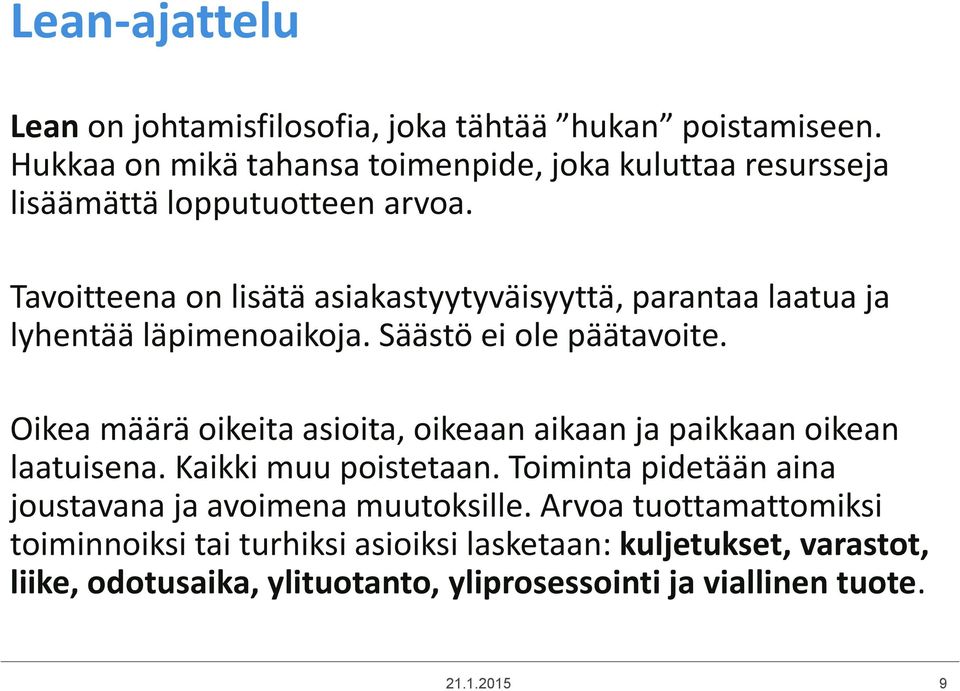 Tavoitteena on lisätä asiakastyytyväisyyttä, parantaa laatua ja lyhentää läpimenoaikoja. Säästö ei ole päätavoite.