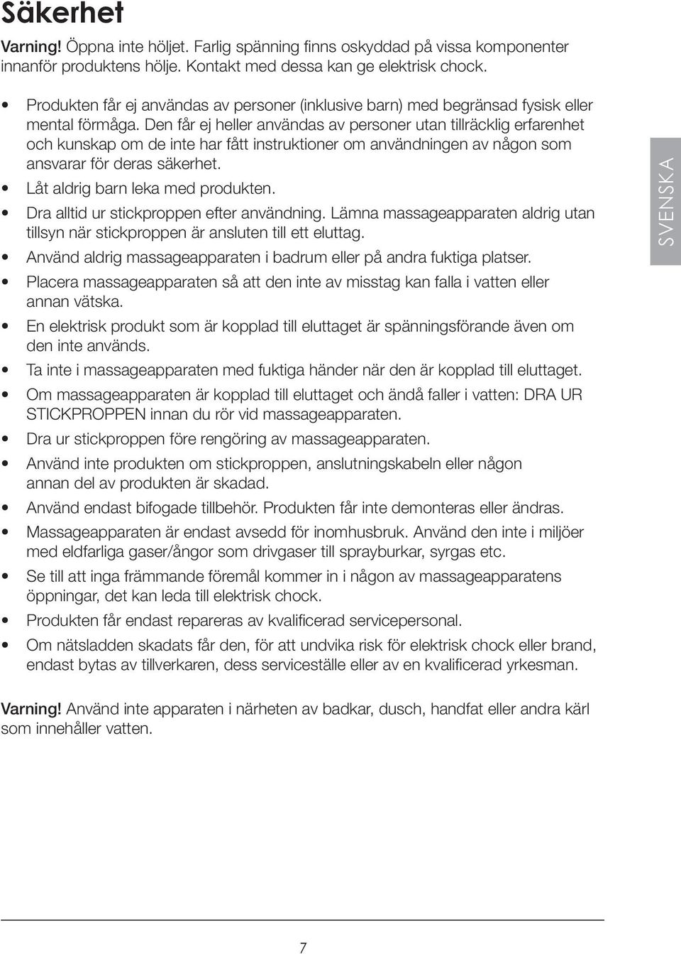 Den får ej heller användas av personer utan tillräcklig erfarenhet och kunskap om de inte har fått instruktioner om användningen av någon som ansvarar för deras säkerhet.