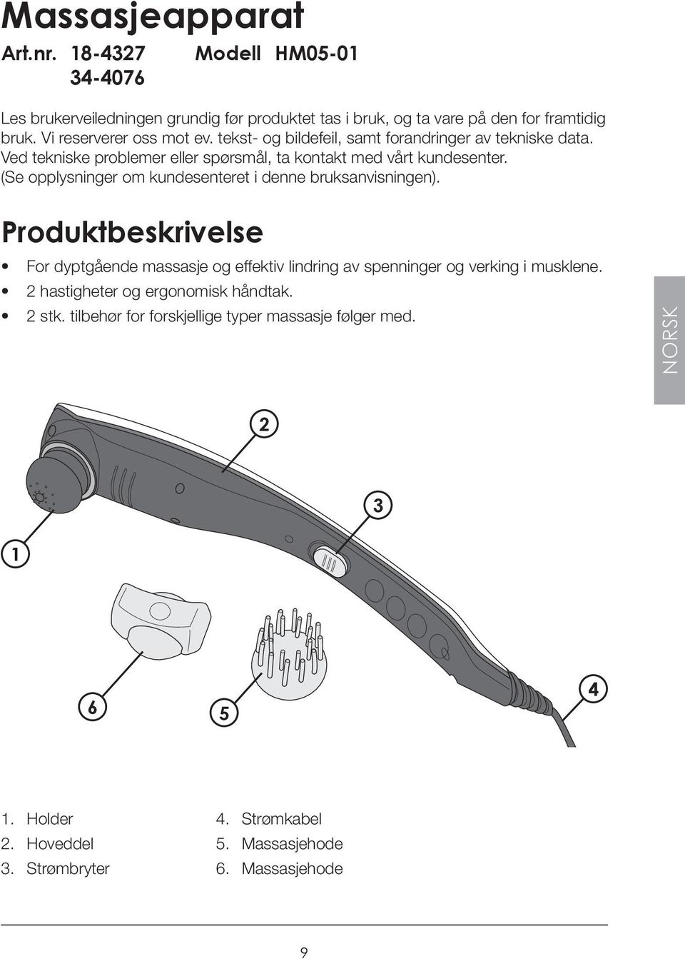 (Se opplysninger om kundesenteret i denne bruksanvisningen). Produktbeskrivelse For dyptgående massasje og effektiv lindring av spenninger og verking i musklene.