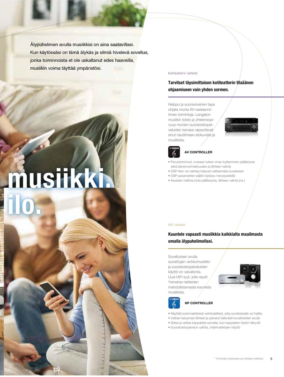 Langaton musiikin toisto ja yhteensopivuus monien suoratoistopalveluiden kanssa vapauttavat at sinut nauttimaan elokuvista ja musiikista. AV CONTROLLER musiikki. ilo.