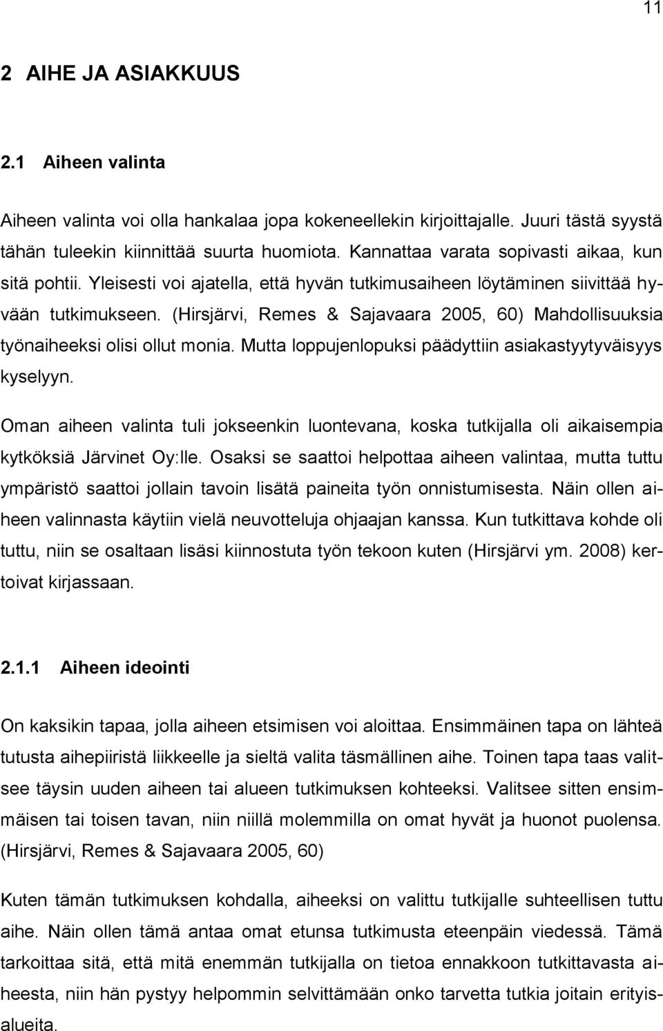 (Hirsjärvi, Remes & Sajavaara 2005, 60) Mahdollisuuksia työnaiheeksi olisi ollut monia. Mutta loppujenlopuksi päädyttiin asiakastyytyväisyys kyselyyn.