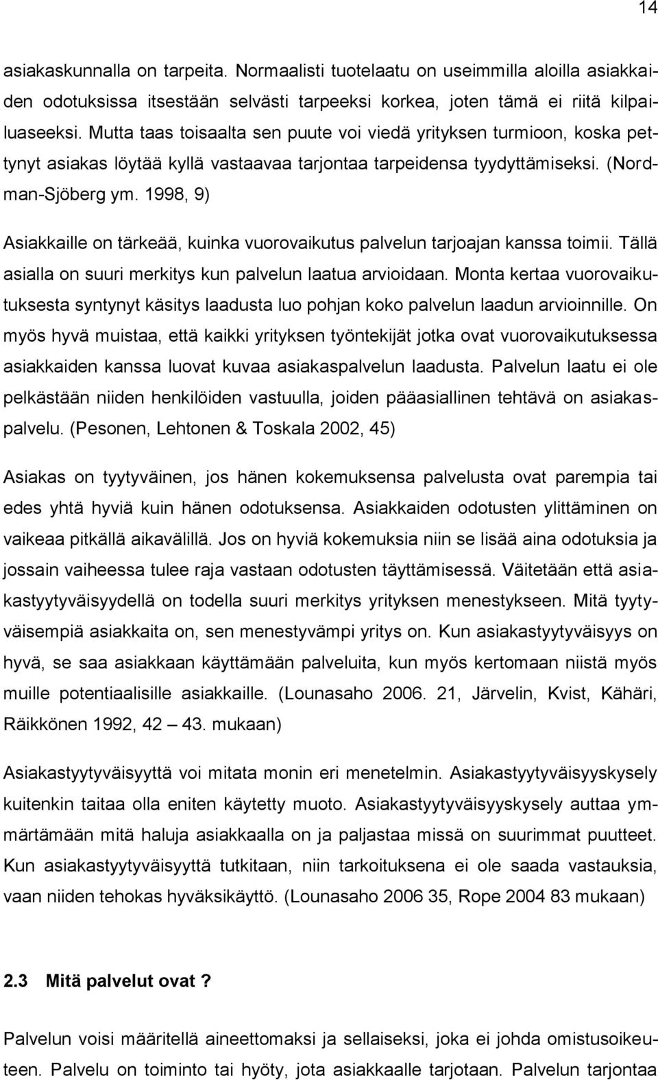 1998, 9) Asiakkaille on tärkeää, kuinka vuorovaikutus palvelun tarjoajan kanssa toimii. Tällä asialla on suuri merkitys kun palvelun laatua arvioidaan.