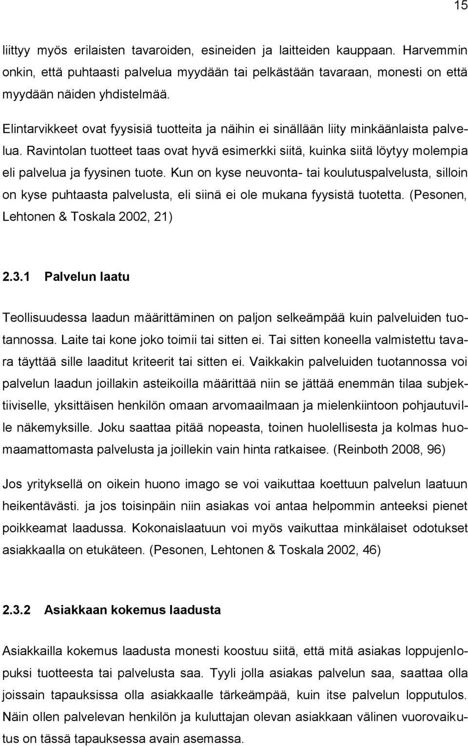 Ravintolan tuotteet taas ovat hyvä esimerkki siitä, kuinka siitä löytyy molempia eli palvelua ja fyysinen tuote.