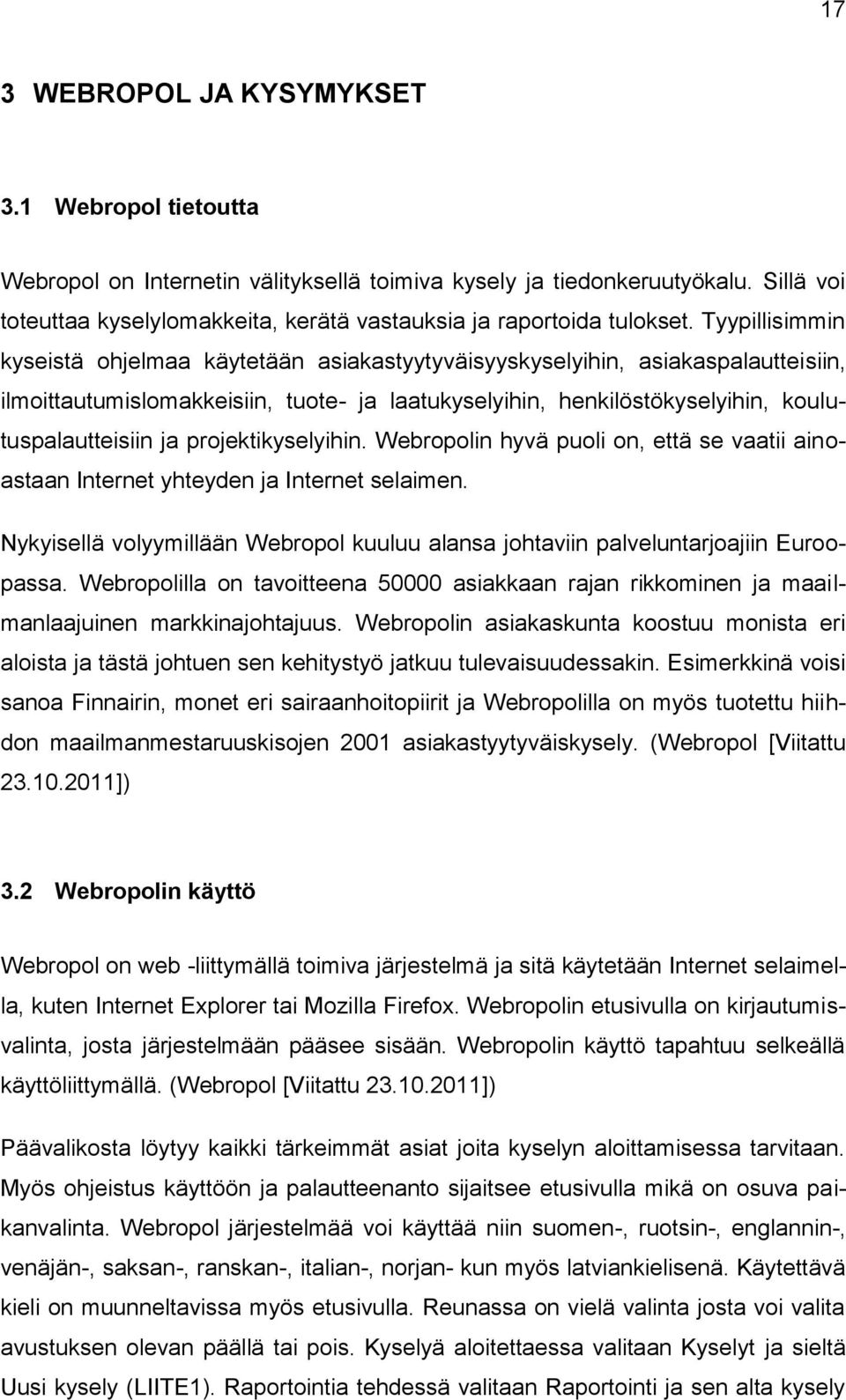 Tyypillisimmin kyseistä ohjelmaa käytetään asiakastyytyväisyyskyselyihin, asiakaspalautteisiin, ilmoittautumislomakkeisiin, tuote- ja laatukyselyihin, henkilöstökyselyihin, koulutuspalautteisiin ja