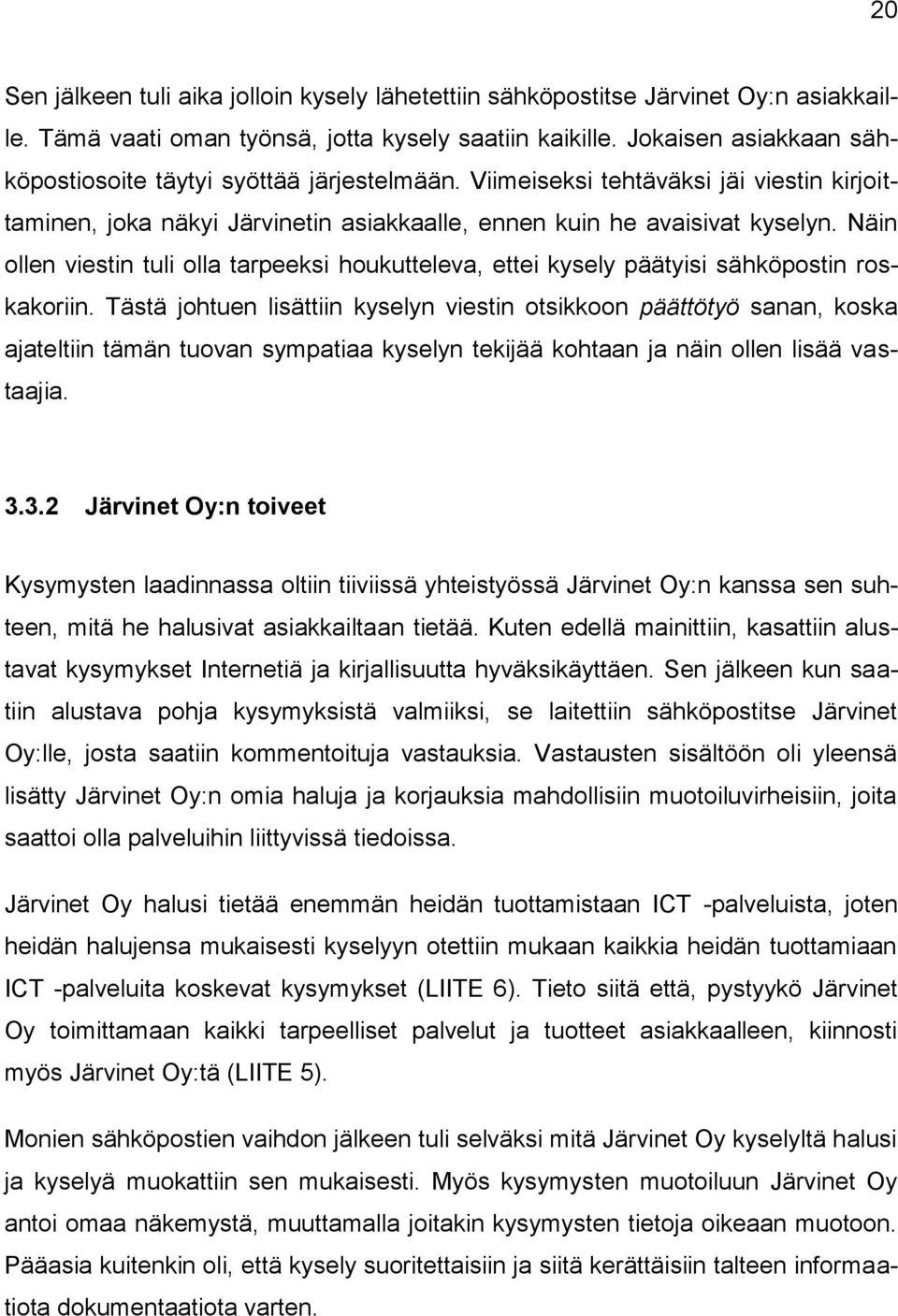 Näin ollen viestin tuli olla tarpeeksi houkutteleva, ettei kysely päätyisi sähköpostin roskakoriin.