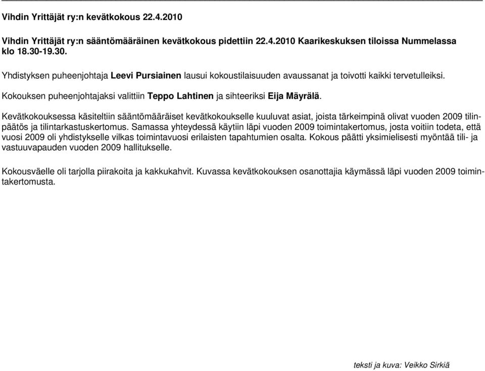 Kokouksen puheenjohtajaksi valittiin Teppo Lahtinen ja sihteeriksi Eija Mäyrälä.