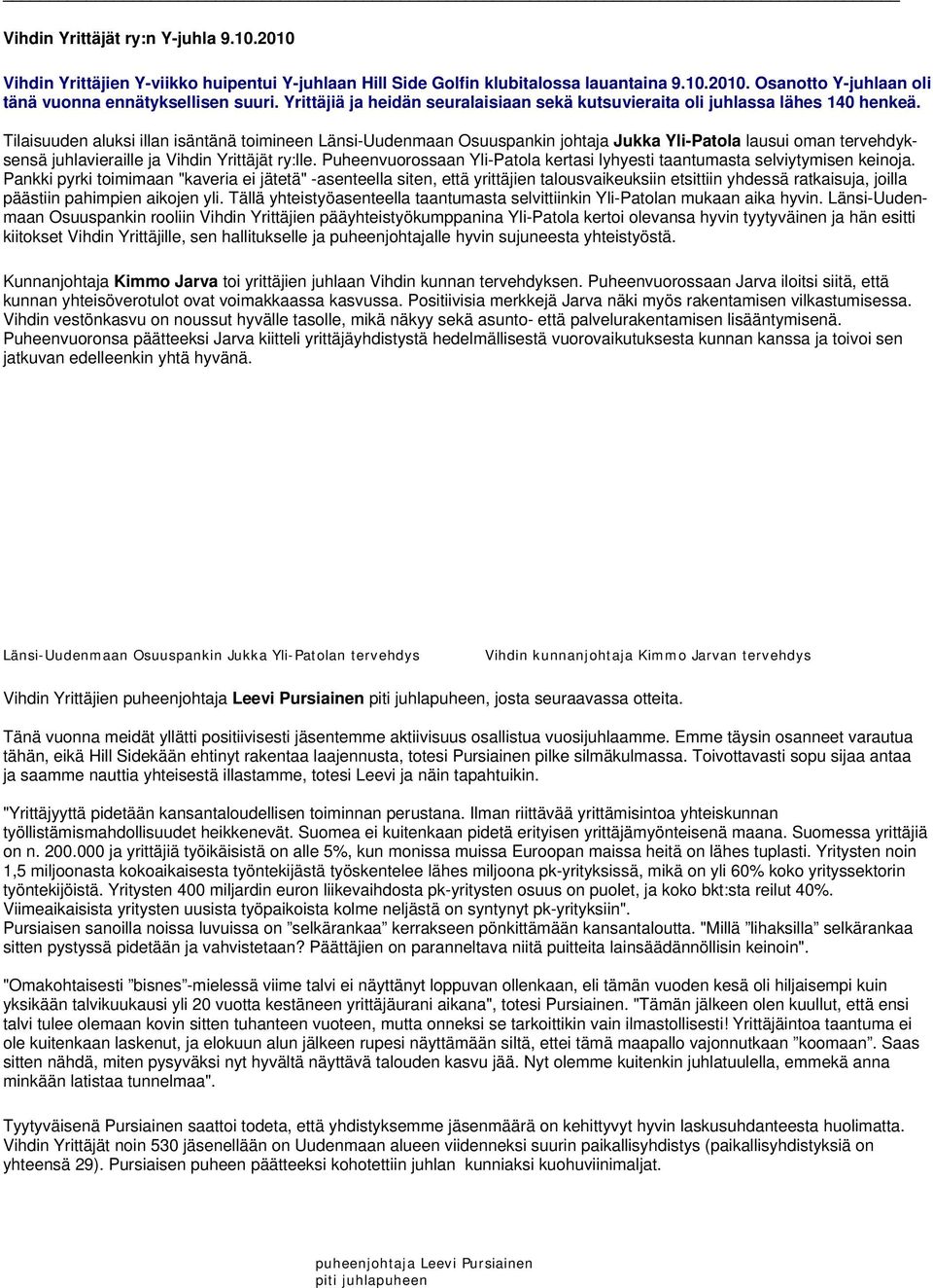 Tilaisuuden aluksi illan isäntänä toimineen Länsi-Uudenmaan Osuuspankin johtaja Jukka Yli-Patola lausui oman tervehdyksensä juhlavieraille ja Vihdin Yrittäjät ry:lle.