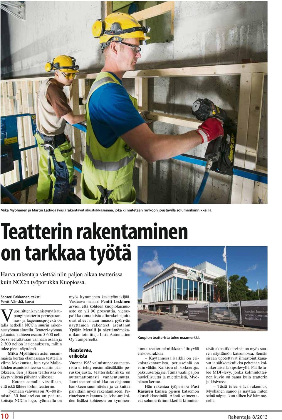 Santeri Pakkanen, teksti Pentti Vänskä, kuvat Vuosi sitten käynnistynyt kaupunginteatterin perusparannus- ja laajennusprojekti on tällä hetkellä NCC:n suurin rakennustyömaa alueella.