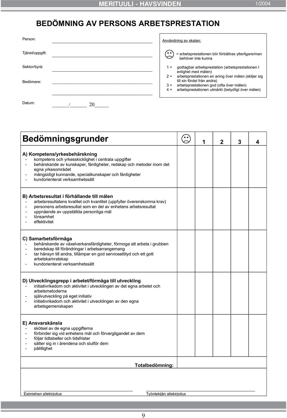 arbetsprestationen god (ofta över målen) 4 = arbetsprestationen utmärkt (betydligt över målen) Bedömningsgrunder 1 2 3 4 A) Kompetens/yrkesbehärskning - kompetens och yrkesskicklighet i centrala