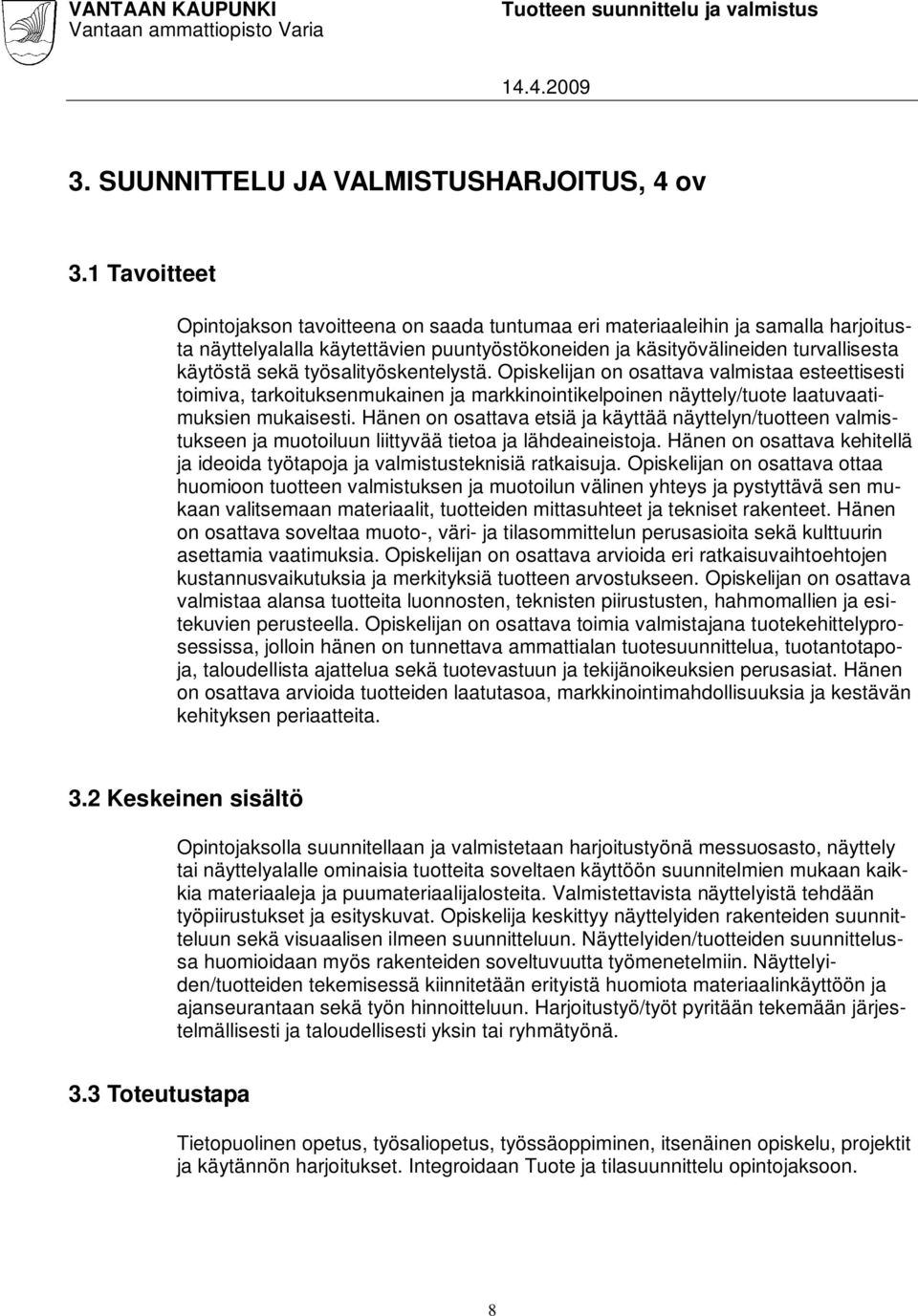 työsalityöskentelystä. Opiskelijan on osattava valmistaa esteettisesti toimiva, tarkoituksenmukainen ja markkinointikelpoinen näyttely/tuote laatuvaatimuksien mukaisesti.